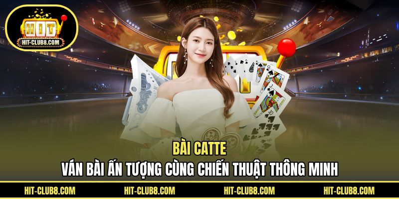 Bài Catte - Ván Bài Ấn Tượng Cùng Chiến Thuật Thông Minh