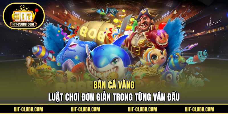 Bắn Cá Vàng - Luật Chơi Đơn Giản Trong Từng Ván Đấu