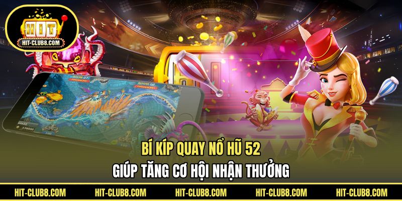 Bí kíp quay nổ hũ 52 giúp tăng cơ hội nhận thưởng