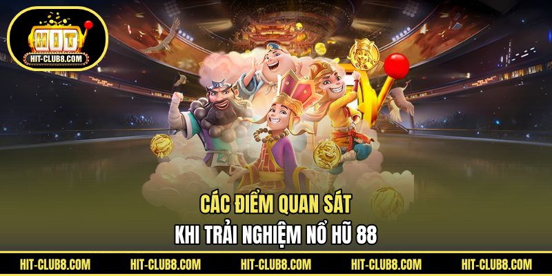 Các điểm quan sát khi trải nghiệm nổ hũ 88