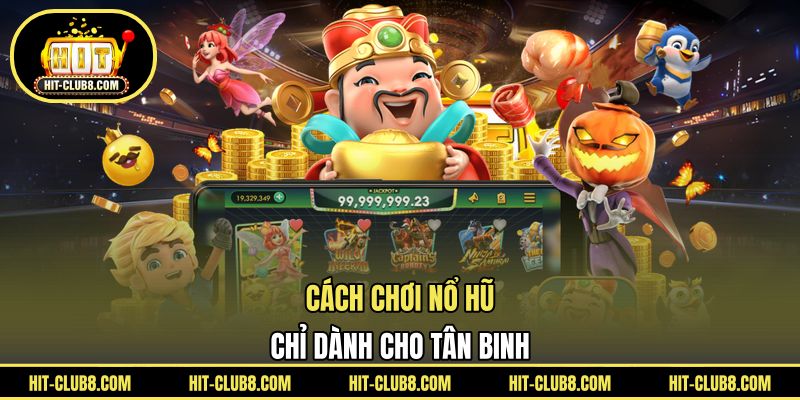 Cách chơi nổ hũ chỉ dành cho tân binh