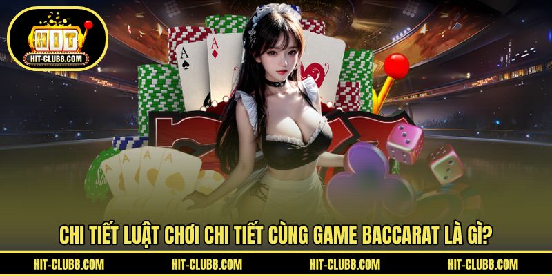 Luật chơi Baccarat đơn giản tại HIT CLUB