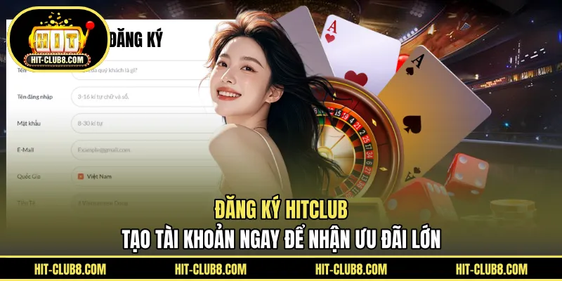 Đăng Ký HITCLUB - Tạo Tài Khoản Ngay Để Nhận Ưu Đãi Lớn