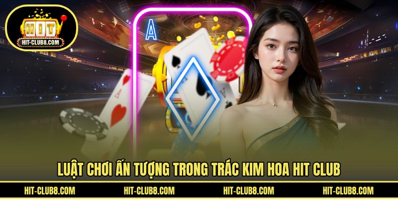 Hiểu rõ luật game bài HIT CLUB hiệu quả