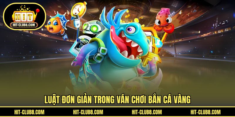Luật dễ hiểu chinh phục ván game săn cá