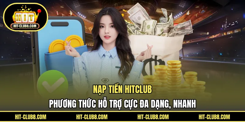 Nạp Tiền HITCLUB - Phương Thức Hỗ Trợ Cực Đa Dạng, Nhanh