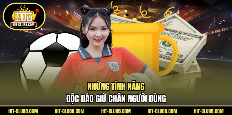 Những tính năng độc đáo giữ chân người dùng