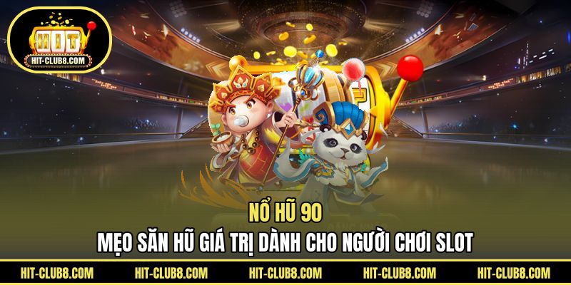 Nổ Hũ 90 - Mẹo Săn Hũ Giá Trị Dành Cho Người Chơi Slot