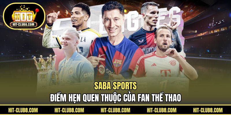 SABA Sports - Điểm Hẹn Quen Thuộc Của Fan Thể Thao