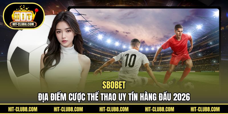 SBOBET - Địa Điểm Cược Thể Thao Uy Tín Hàng Đầu 2026