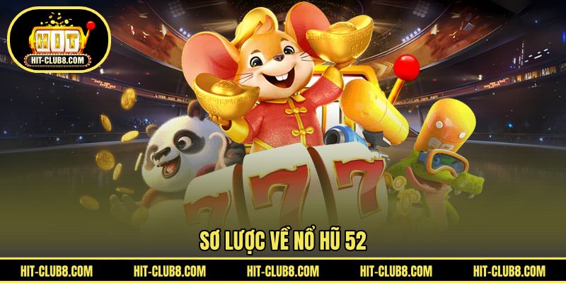 Sơ lược về nổ hũ 52