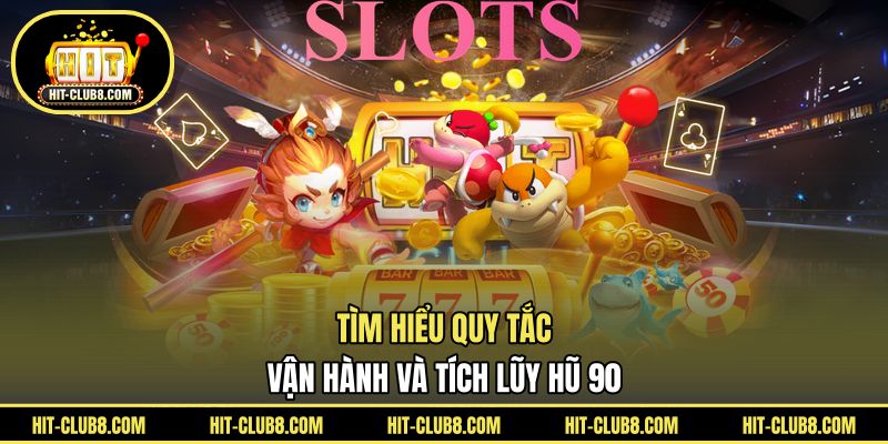 Tìm hiểu quy tắc vận hành và tích lũy hũ 90