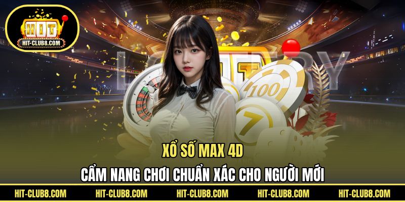 Xổ Số Max 4D - Cẩm Nang Chơi Chuẩn Xác Cho Người Mới