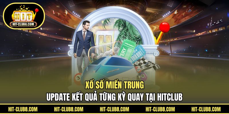 Xổ Số Miền Trung - Update Kết Quả Từng Kỳ Quay Tại HITCLUB